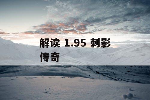 解读 1.95 刺影传奇