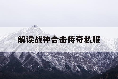 解读战神合击传奇私服