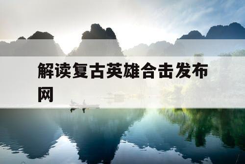 解读复古英雄合击发布网