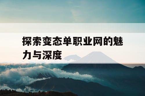 探索变态单职业网的魅力与深度