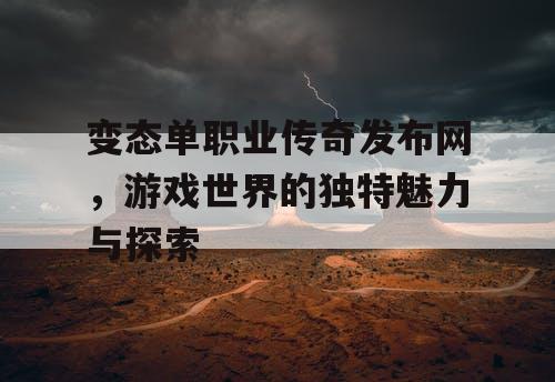 变态单职业传奇发布网，游戏世界的独特魅力与探索