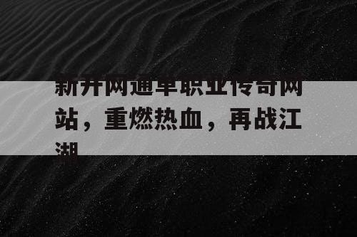新开网通单职业传奇网站，重燃热血，再战江湖