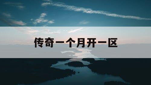 传奇一个月开一区