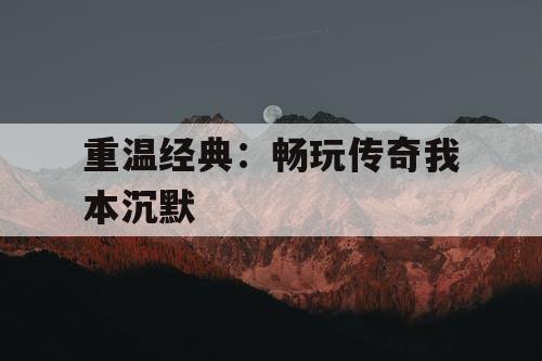 重温经典：畅玩传奇我本沉默