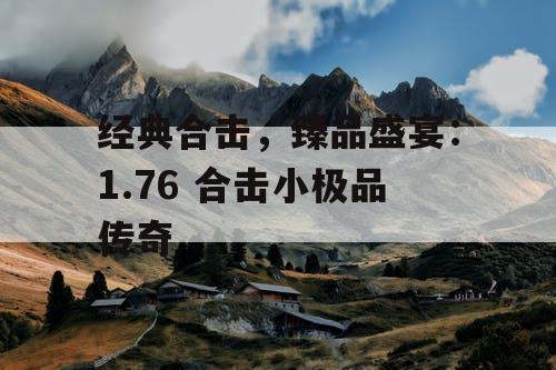 经典合击，臻品盛宴：1.76 合击小极品传奇