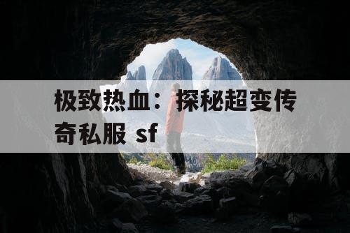 极致热血：探秘超变传奇私服 sf