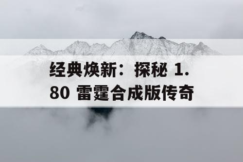 经典焕新：探秘 1.80 雷霆合成版传奇