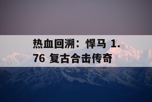 热血回溯：悍马 1.76 复古合击传奇
