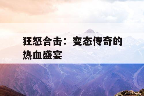 狂怒合击：变态传奇的热血盛宴