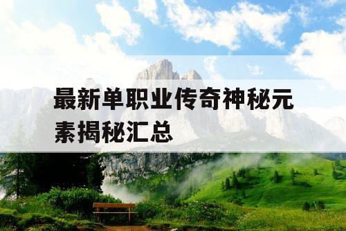 最新单职业传奇神秘元素揭秘汇总