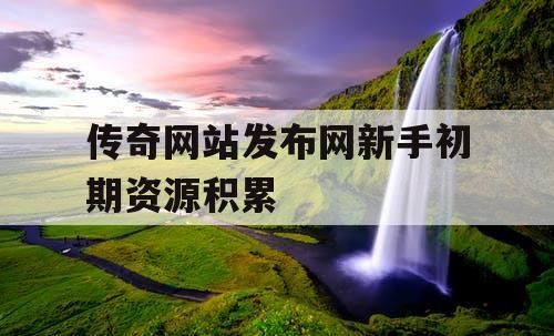 传奇网站发布网新手初期资源积累