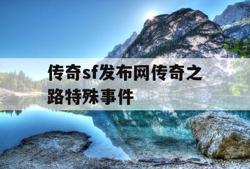 传奇sf发布网传奇之路特殊事件 传奇sf发布网传奇之路特殊事件