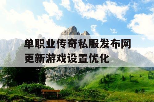 单职业传奇私服发布网更新游戏设置优化