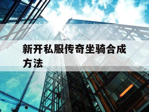 新开私服传奇坐骑合成方法